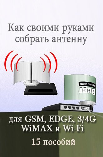 Как своими руками собрать антенну для GSM, EDGE, 3/4G, WiMAX и Wi-Fi [15 пособий] (2014) DjVu