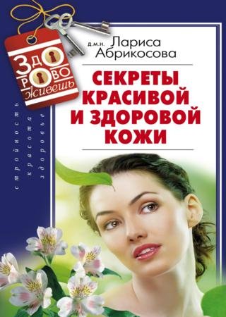 Лариса Абрикосова. Секреты красивой и здоровой кожи (2014)