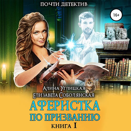 Углицкая Алина, Соболянская Елизавета. Аферистка по призванию. Книга I (Аудиокнига)