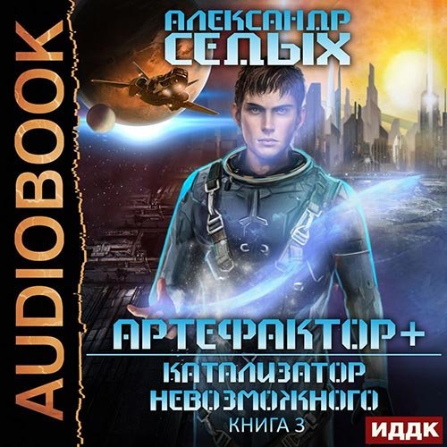 Седых Александр. Артефактор+. Катализатор невозможного (Аудиокнига)