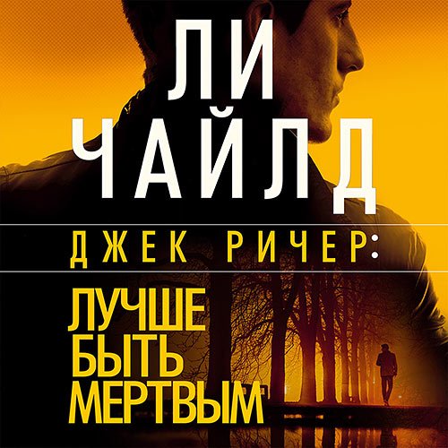 Чайлд Ли. Джек Ричер. Лучше быть мёртвым (Аудиокнига)