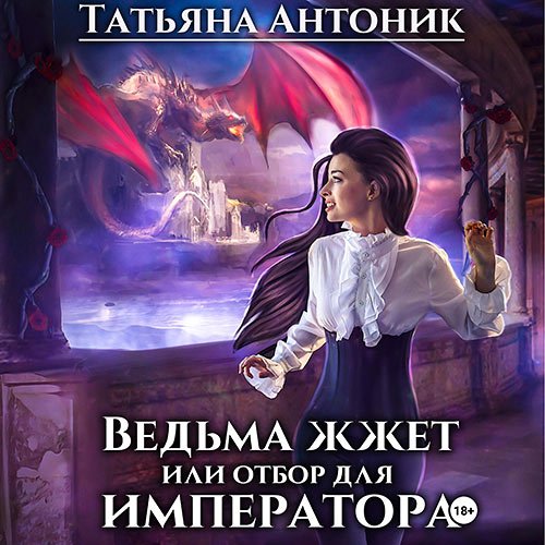 Антоник Татьяна. Ведьма жжет, или Отбор для императора (Аудиокнига)